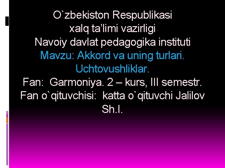 O`zbekiston Respublikasi xalq ta’limi vazirligi Navoiy davlat pedagogika instituti Mavzu: Akkord va uning turlari.