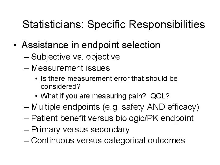 Statisticians: Specific Responsibilities • Assistance in endpoint selection – Subjective vs. objective – Measurement