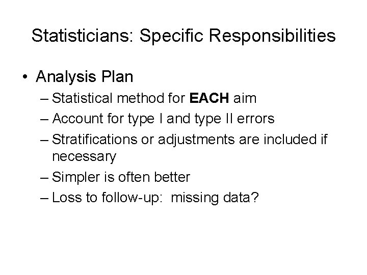 Statisticians: Specific Responsibilities • Analysis Plan – Statistical method for EACH aim – Account