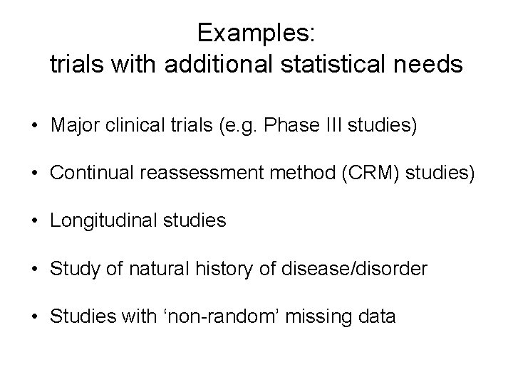 Examples: trials with additional statistical needs • Major clinical trials (e. g. Phase III