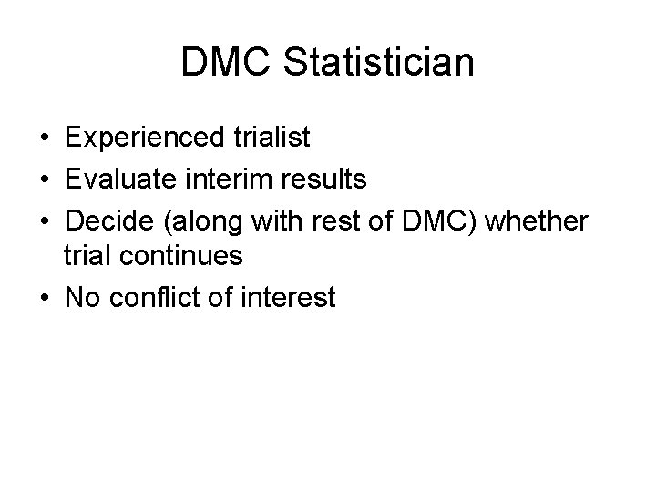 DMC Statistician • Experienced trialist • Evaluate interim results • Decide (along with rest
