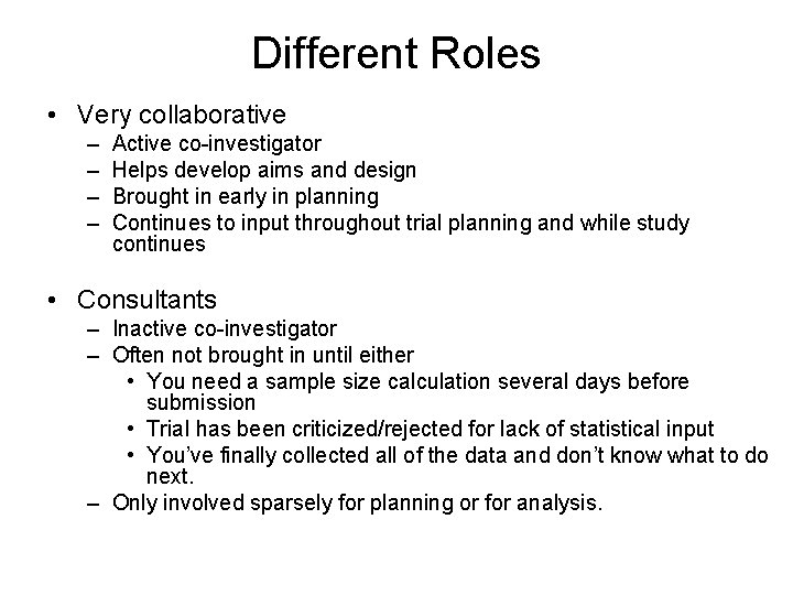 Different Roles • Very collaborative – – Active co-investigator Helps develop aims and design