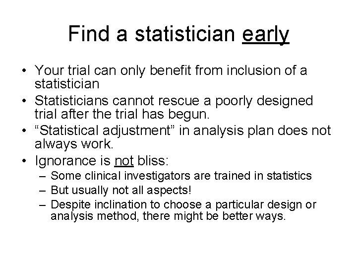Find a statistician early • Your trial can only benefit from inclusion of a