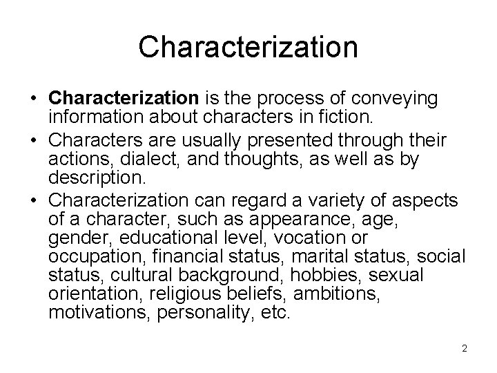 Characterization • Characterization is the process of conveying information about characters in fiction. •