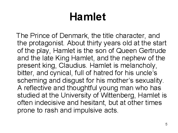 Hamlet The Prince of Denmark, the title character, and the protagonist. About thirty years