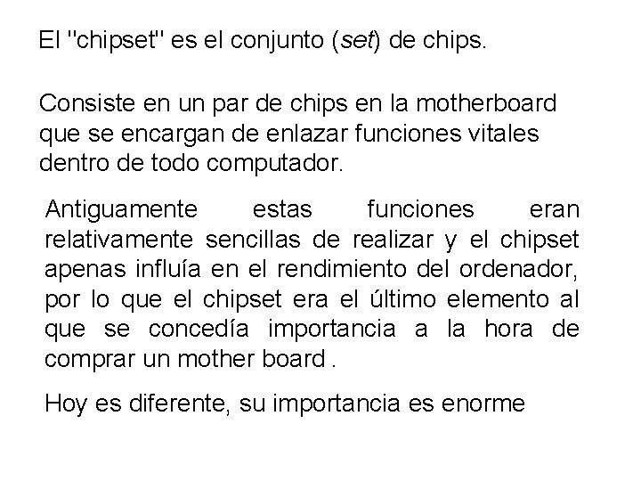 El "chipset" es el conjunto (set) de chips. Consiste en un par de chips