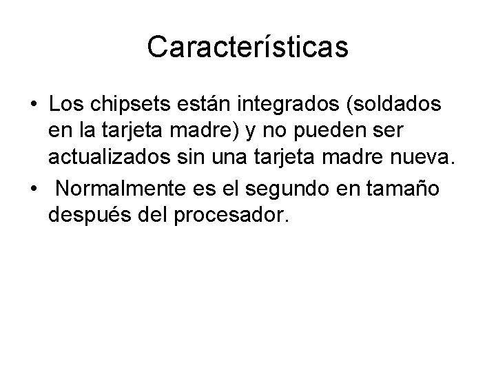 Características • Los chipsets están integrados (soldados en la tarjeta madre) y no pueden