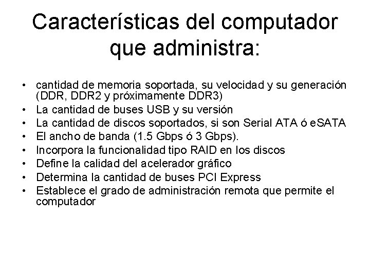 Características del computador que administra: • cantidad de memoria soportada, su velocidad y su