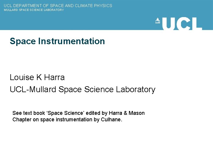 UCL DEPARTMENT OF SPACE AND CLIMATE PHYSICS MULLARD SPACE SCIENCE LABORATORY Space Instrumentation Louise