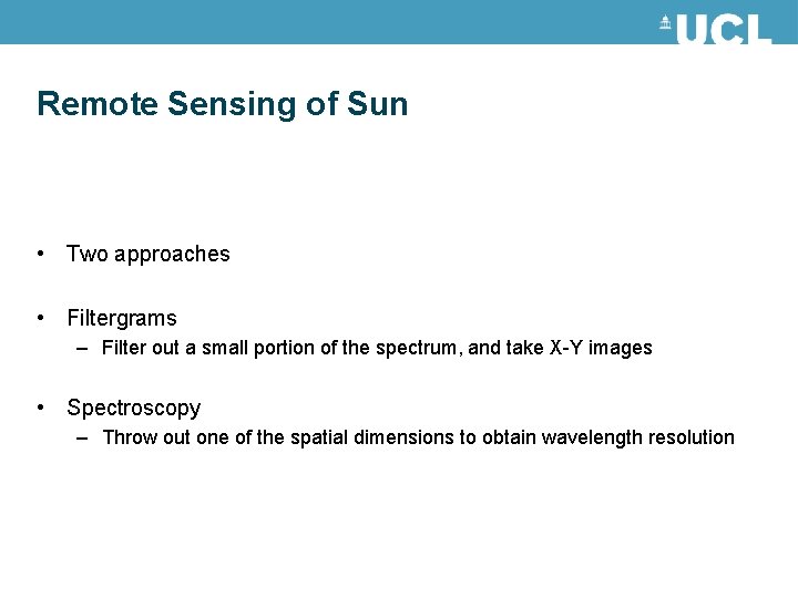 Remote Sensing of Sun • Two approaches • Filtergrams – Filter out a small