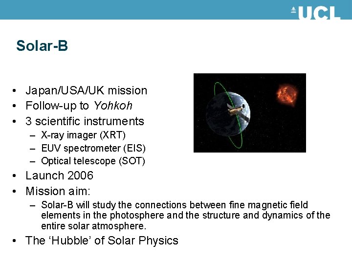 Solar-B • Japan/USA/UK mission • Follow-up to Yohkoh • 3 scientific instruments – X-ray