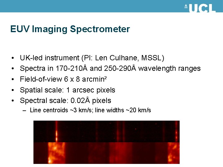 EUV Imaging Spectrometer • • • UK-led instrument (PI: Len Culhane, MSSL) Spectra in