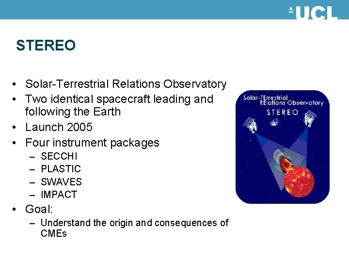 STEREO • Solar-Terrestrial Relations Observatory • Two identical spacecraft leading and following the Earth