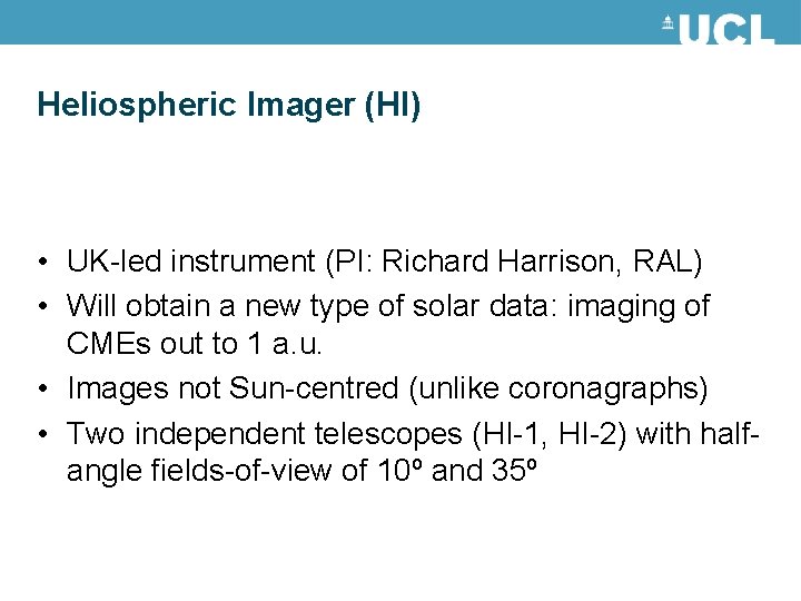 Heliospheric Imager (HI) • UK-led instrument (PI: Richard Harrison, RAL) • Will obtain a