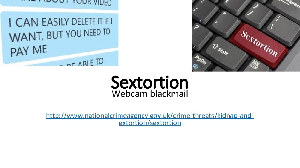 Sextortion Webcam blackmail http: //www. nationalcrimeagency. gov. uk/crime-threats/kidnap-andextortion/sextortion 