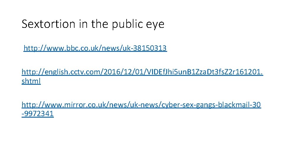 Sextortion in the public eye http: //www. bbc. co. uk/news/uk-38150313 http: //english. cctv. com/2016/12/01/VIDEf.