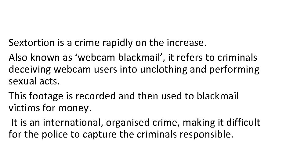 Sextortion is a crime rapidly on the increase. Also known as ‘webcam blackmail’, it