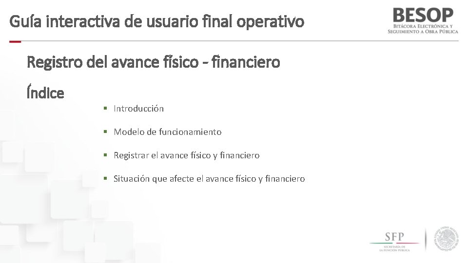 Guía interactiva de usuario final operativo Registro del avance físico - financiero Índice §