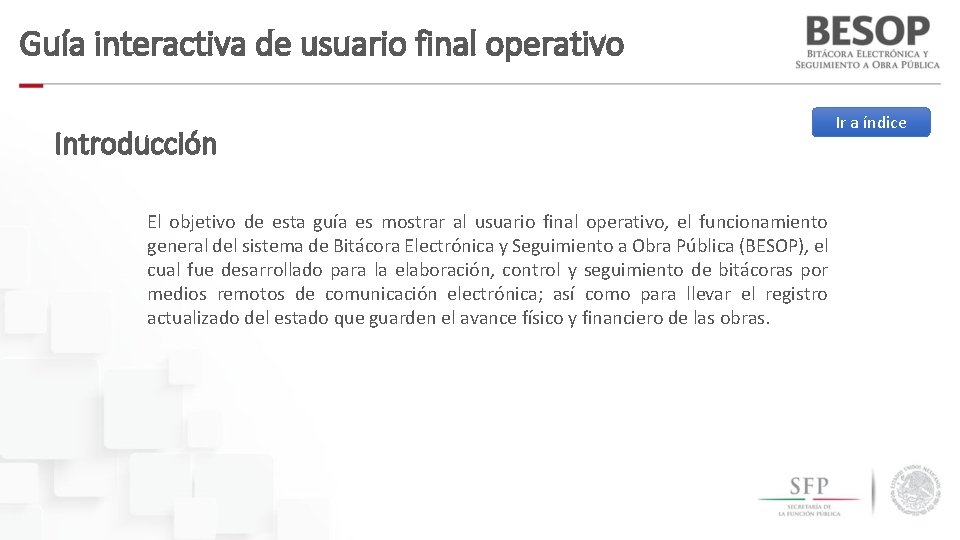 Guía interactiva de usuario final operativo Introducción El objetivo de esta guía es mostrar