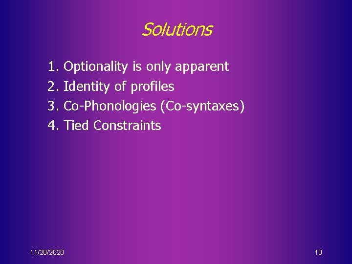 Solutions 1. 2. 3. 4. Optionality is only apparent Identity of profiles Co-Phonologies (Co-syntaxes)