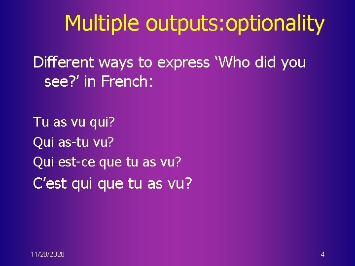 Multiple outputs: optionality Different ways to express ‘Who did you see? ’ in French: