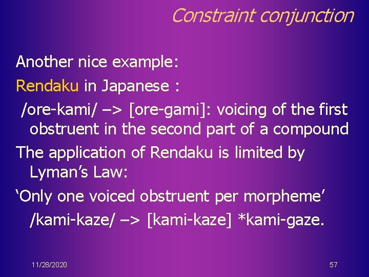 Constraint conjunction Another nice example: Rendaku in Japanese : /ore-kami/ –> [ore-gami]: voicing of