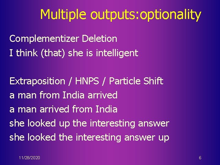 Multiple outputs: optionality Complementizer Deletion I think (that) she is intelligent Extraposition / HNPS