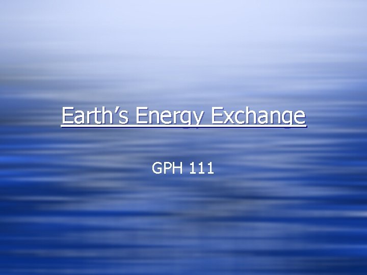 Earth’s Energy Exchange GPH 111 