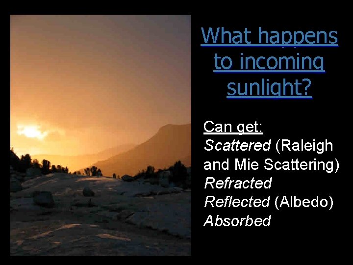 What happens to incoming sunlight? Can get: Scattered (Raleigh and Mie Scattering) Refracted Reflected