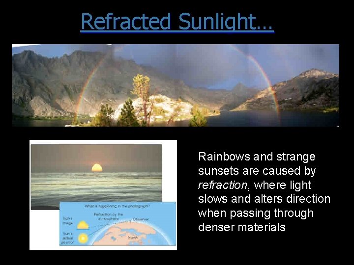 Refracted Sunlight… Rainbows and strange sunsets are caused by refraction, where light slows and