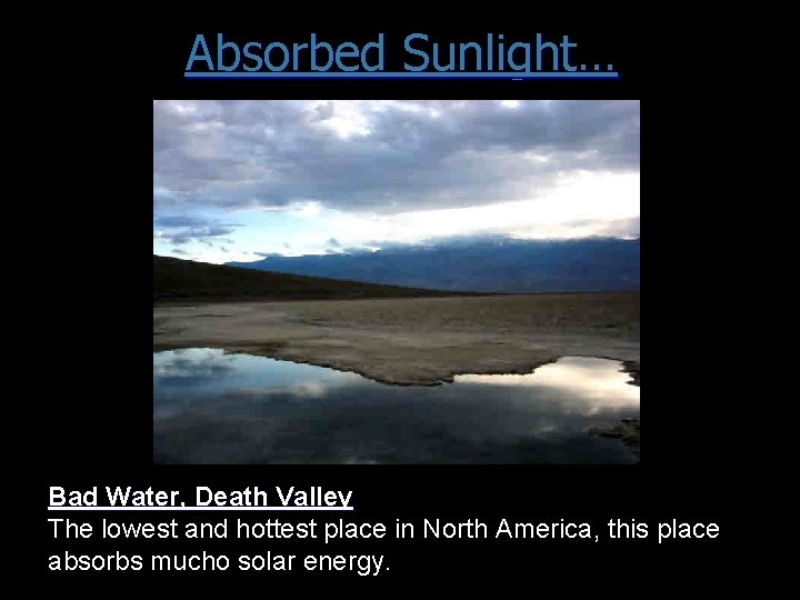 Absorbed Sunlight… Bad Water, Death Valley The lowest and hottest place in North America,