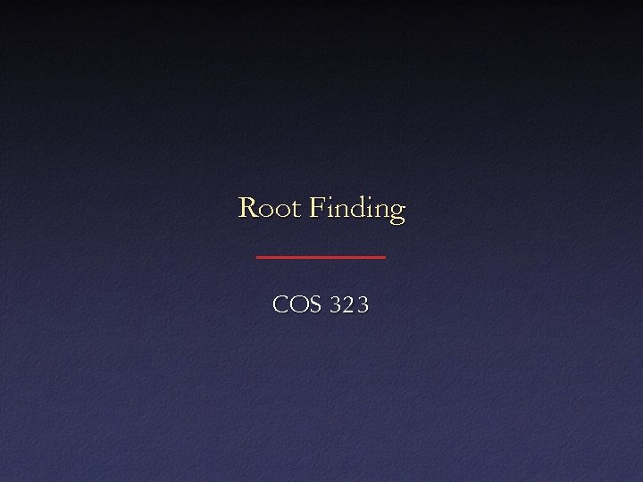 Root Finding COS 323 