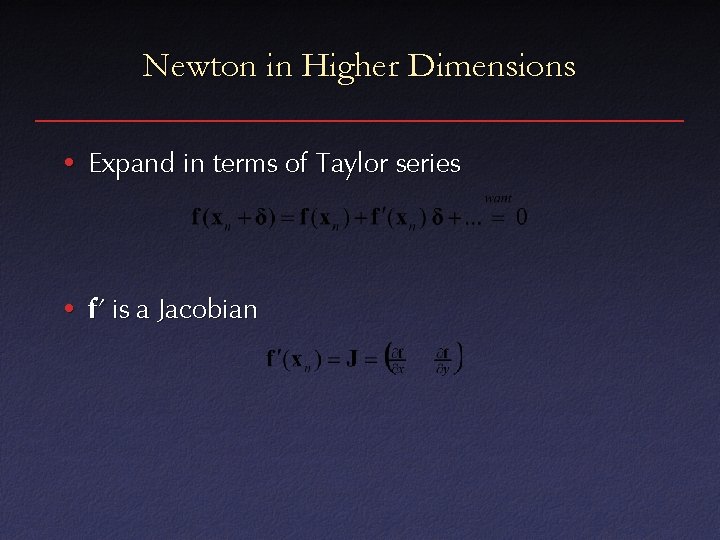 Newton in Higher Dimensions • Expand in terms of Taylor series • f’ is