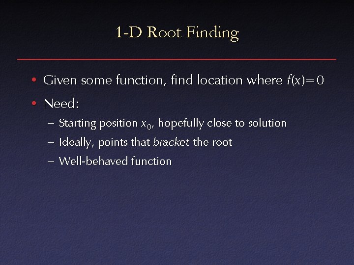 1 -D Root Finding • Given some function, find location where f(x )=0 •