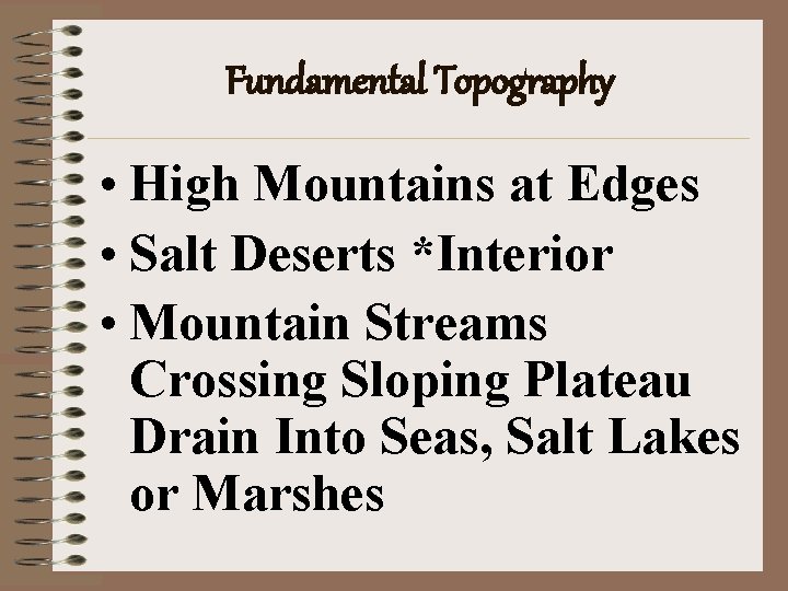 Fundamental Topography • High Mountains at Edges • Salt Deserts *Interior • Mountain Streams