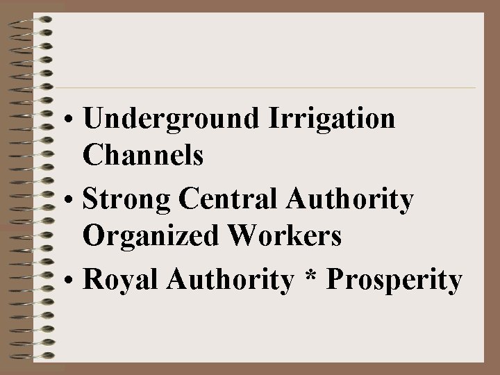  • Underground Irrigation Channels • Strong Central Authority Organized Workers • Royal Authority