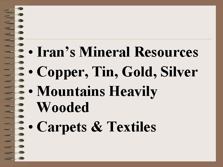  • Iran’s Mineral Resources • Copper, Tin, Gold, Silver • Mountains Heavily Wooded