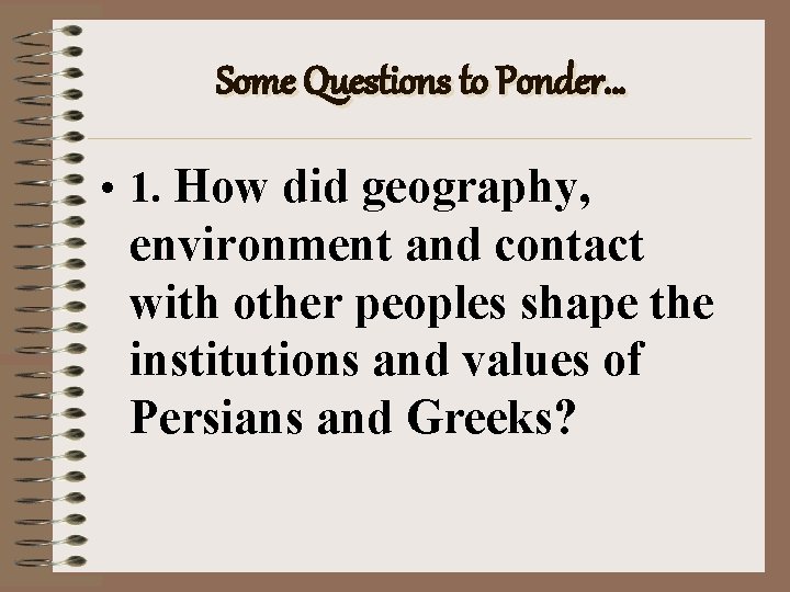 Some Questions to Ponder… • 1. How did geography, environment and contact with other