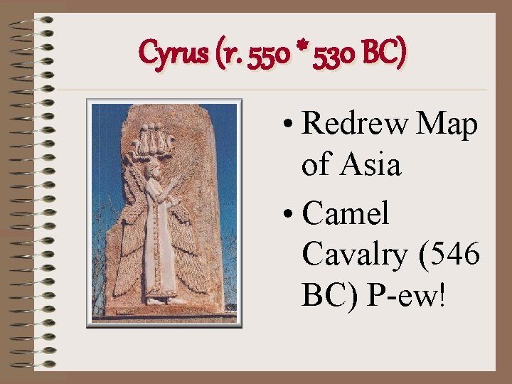 Cyrus (r. 550 * 530 BC) • Redrew Map of Asia • Camel Cavalry