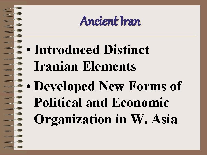 Ancient Iran • Introduced Distinct Iranian Elements • Developed New Forms of Political and