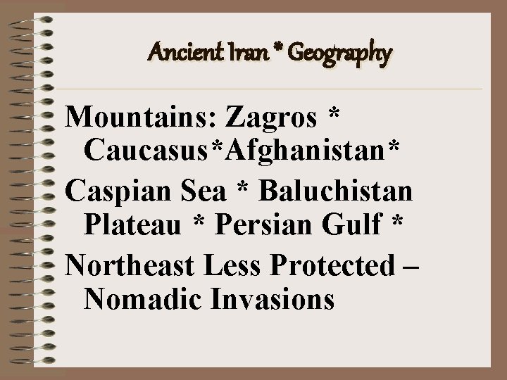 Ancient Iran * Geography Mountains: Zagros * Caucasus*Afghanistan* Caspian Sea * Baluchistan Plateau *