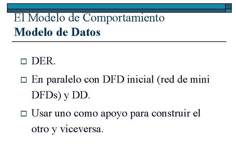 El Modelo de Comportamiento Modelo de Datos o DER. o En paralelo con DFD