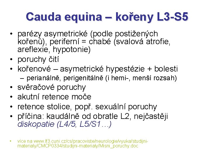Cauda equina – kořeny L 3 -S 5 • parézy asymetrické (podle postižených kořenů),