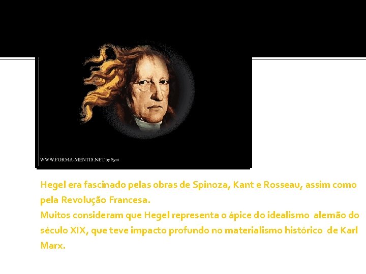 Hegel era fascinado pelas obras de Spinoza, Kant e Rosseau, assim como pela Revolução
