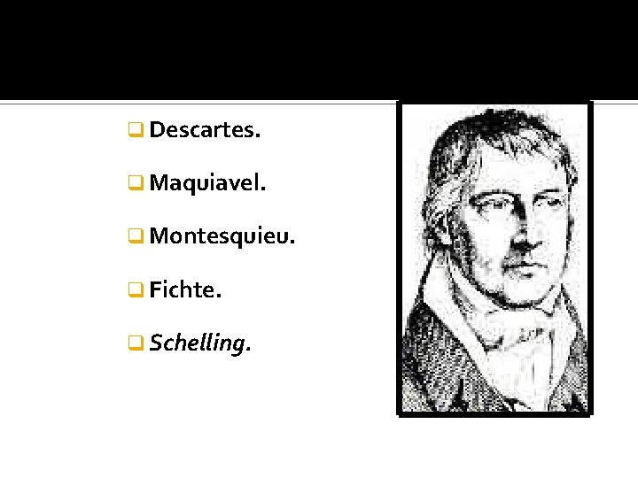 q Descartes. q Maquiavel. q Montesquieu. q Fichte. q Schelling. 