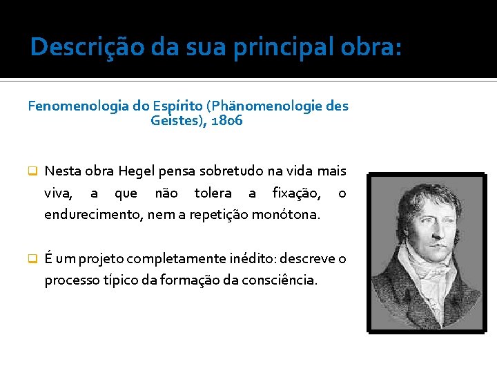 Descrição da sua principal obra: Fenomenologia do Espírito (Phänomenologie des Geistes), 1806 q Nesta