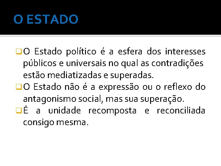 O ESTADO q O Estado político é a esfera dos interesses públicos e universais