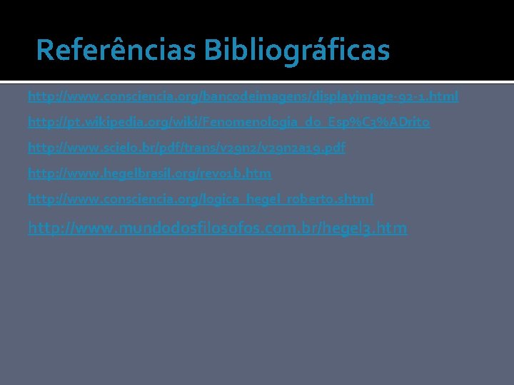 Referências Bibliográficas http: //www. consciencia. org/bancodeimagens/displayimage-92 -1. html http: //pt. wikipedia. org/wiki/Fenomenologia_do_Esp%C 3%ADrito http: