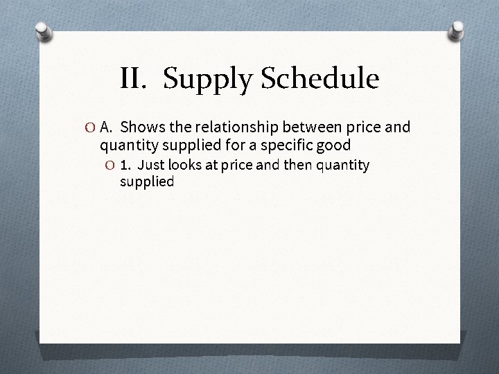 II. Supply Schedule O A. Shows the relationship between price and quantity supplied for
