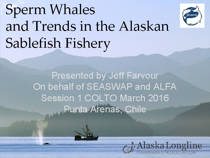 Sperm Whales and Trends in the Alaskan Sablefish Fishery Presented by Jeff Farvour On